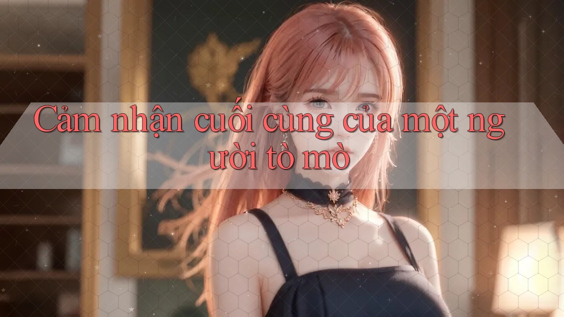 Cảm nhận cuối cùng của một người tò mò