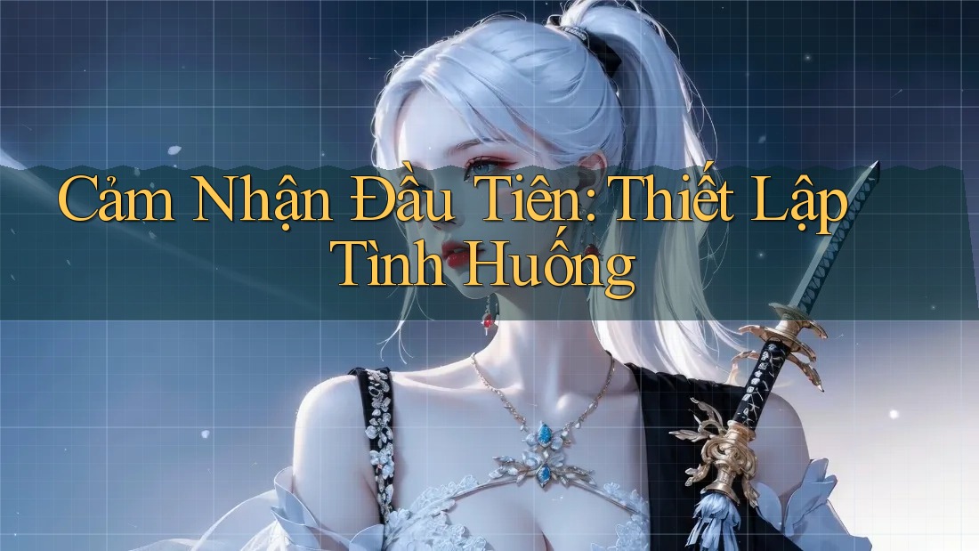 Cảm Nhận Đầu Tiên: Thiết Lập Tình Huống