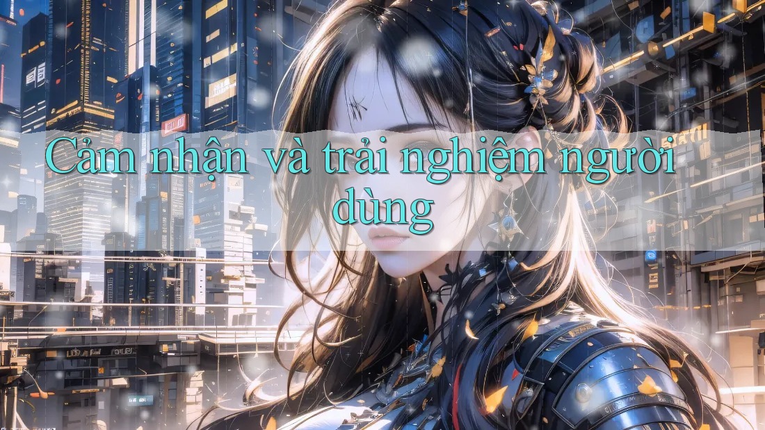 Cảm nhận và trải nghiệm người dùng Cảm nhận và trải nghiệm người dùng