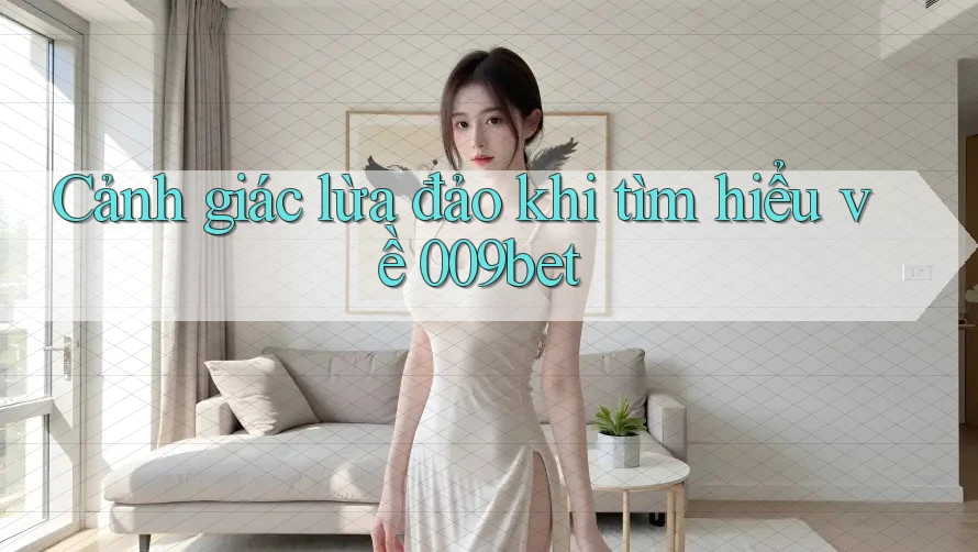 Cảnh giác lừa đảo khi tìm hiểu về 009bet