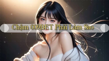 chậm 009bet phải làm sao