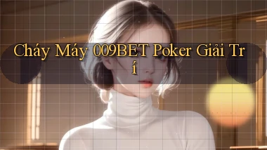 cháy máy 009bet poker giải trí