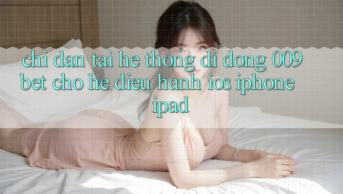 Chỉ dẫn Tải Hệ thống di động 009bet Cho Hệ Điều Hành iOS (iPhone/iPad) Chỉ dẫn Tải Hệ thống di động 009bet Cho Hệ Điều Hành iOS (iPhone/iPad)