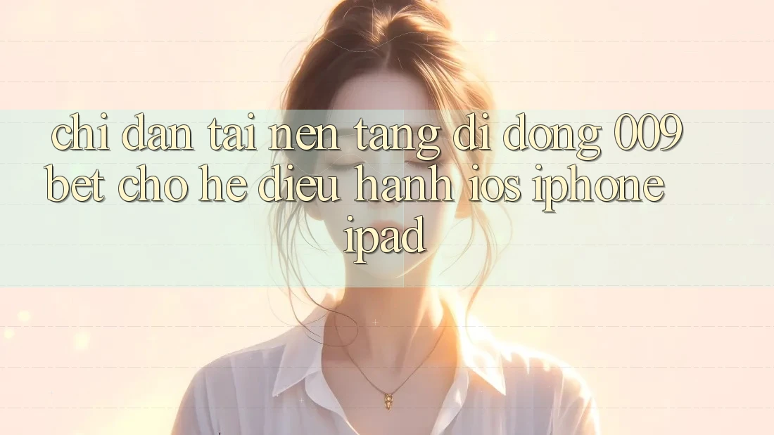 Chỉ dẫn Tải Nền tảng di động 009bet Cho Hệ Điều Hành iOS (iPhone/iPad) Chỉ dẫn Tải Nền tảng di động 009bet Cho Hệ Điều Hành iOS (iPhone/iPad)