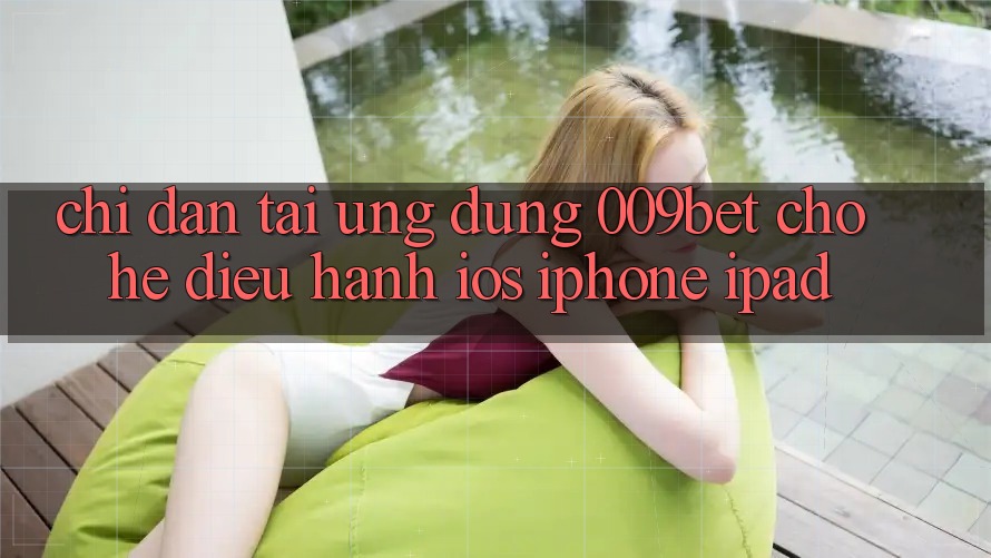 Chỉ dẫn Tải Ứng dụng 009bet Cho Hệ Điều Hành iOS (iPhone/iPad) Chỉ dẫn Tải Ứng dụng 009bet Cho Hệ Điều Hành iOS (iPhone/iPad)