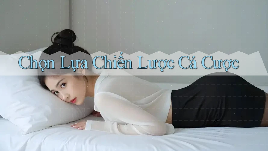 Chọn Lựa Chiến Lược Cá Cược Chọn Lựa Chiến Lược Cá Cược