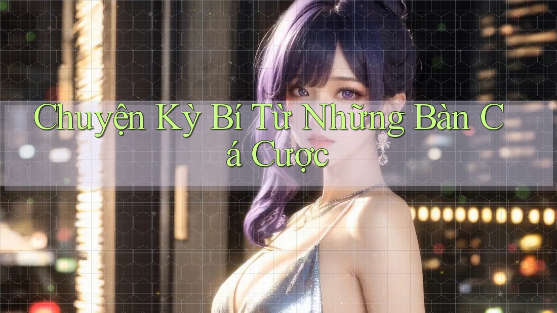 Chuyện Kỳ Bí Từ Những Bàn Cá Cược