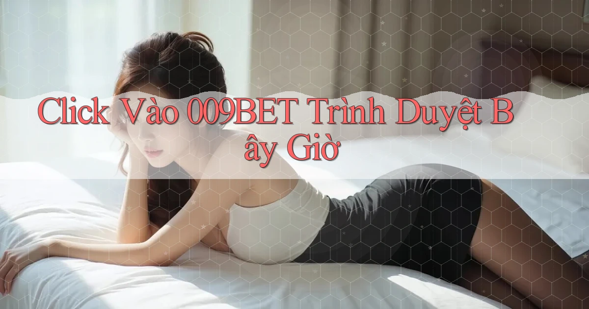 click vào 009bet trình duyệt bây giờ