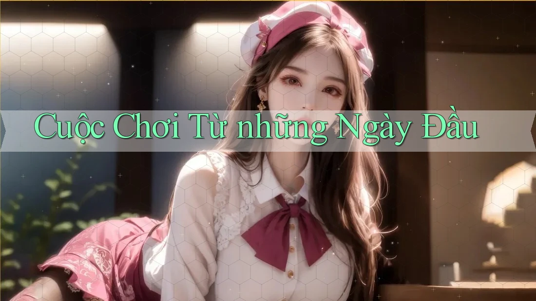 Cuộc Chơi Từ những Ngày Đầu Cuộc Chơi Từ những Ngày Đầu