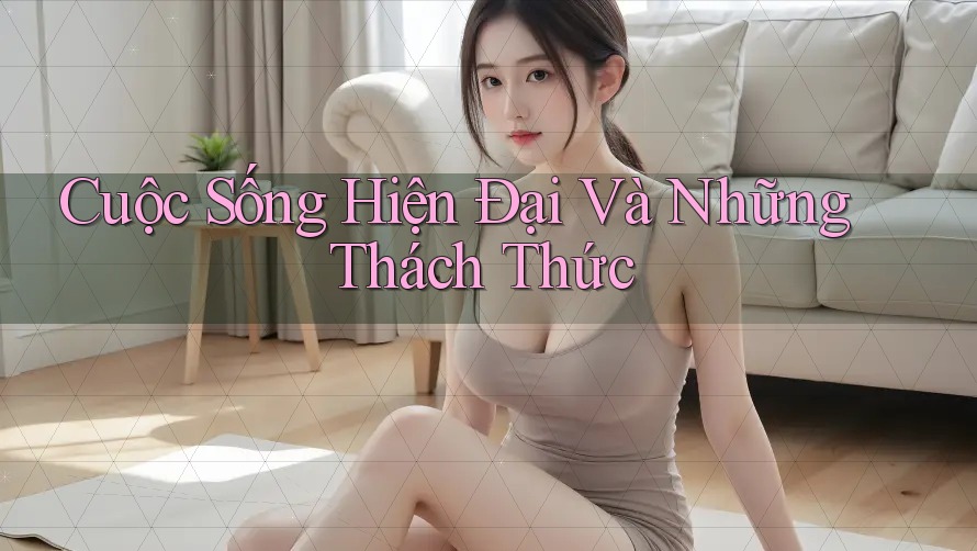 Cuộc Sống Hiện Đại Và Những Thách Thức Cuộc Sống Hiện Đại Và Những Thách Thức