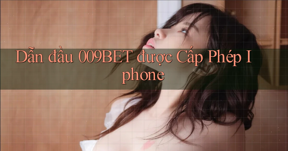 dẫn đầu 009bet được cấp phép iphone