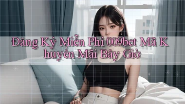 đăng ký miễn phí 009bet mã khuyến mãi bây giờ