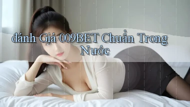 đánh giá 009bet chuẩn trong nước