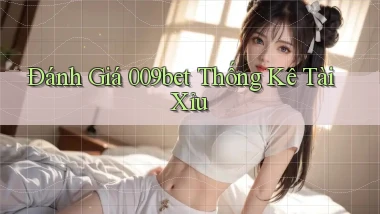 đánh giá 009bet thống kê tài xỉu
