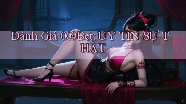 đánh giá 009bet uy tín sự thật