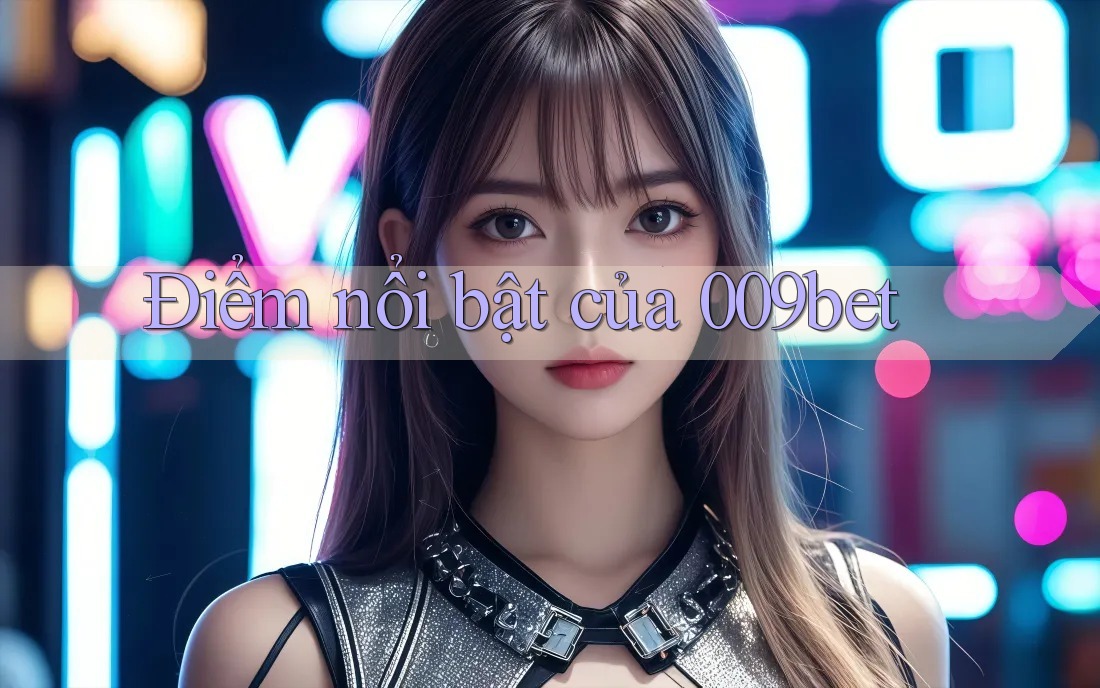 Điểm nổi bật của 009bet