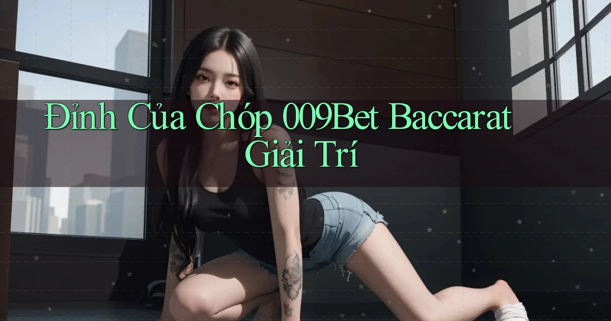 đỉnh của chóp 009bet baccarat giải trí