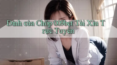 đỉnh của chóp 009bet tài xỉu trực tuyến