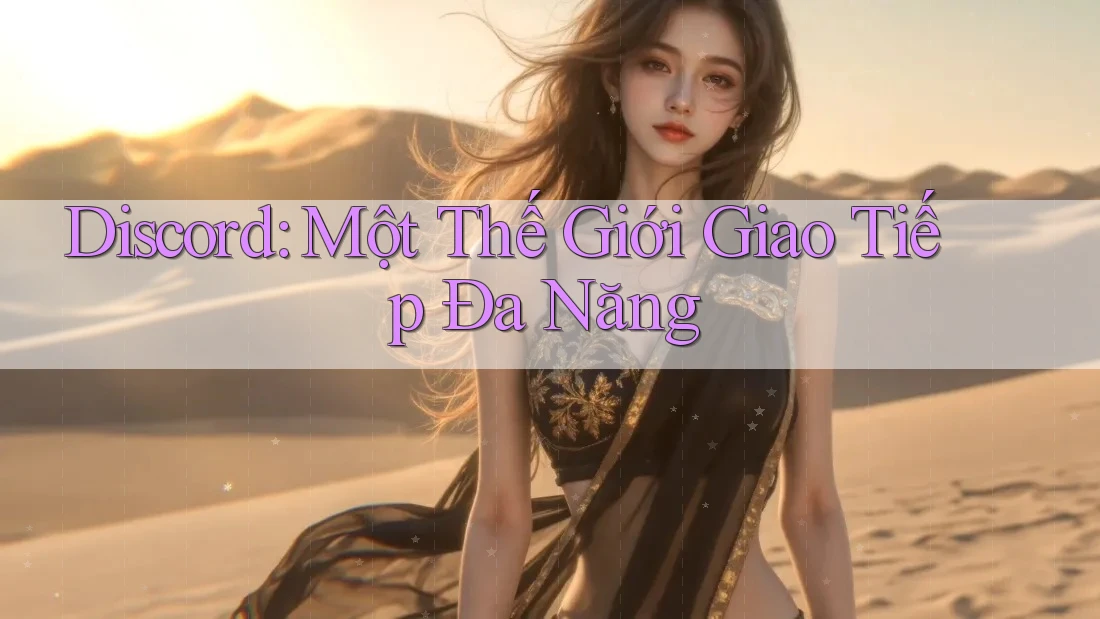 Discord: Một Thế Giới Giao Tiếp Đa Năng