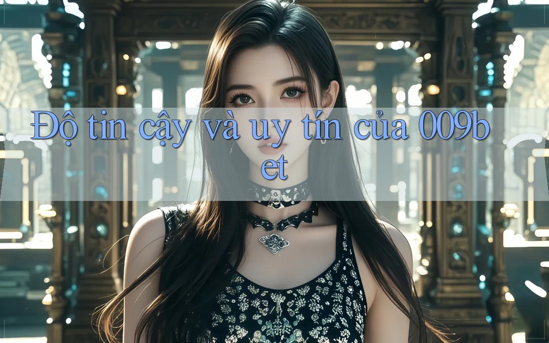 Độ tin cậy và uy tín của 009bet