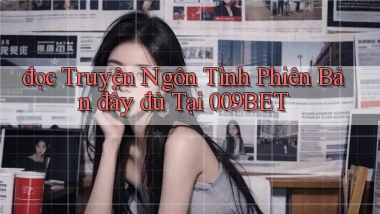 đọc truyện ngôn tình phiên bản đầy đủ tại 009bet
