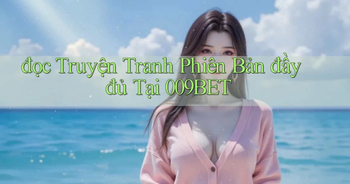 đọc truyện tranh phiên bản đầy đủ tại 009bet