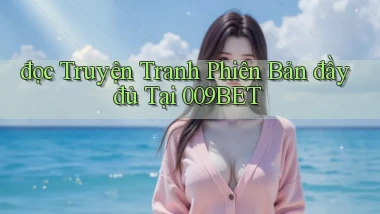 đọc truyện tranh phiên bản đầy đủ tại 009bet