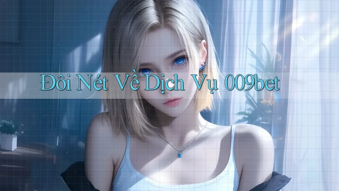 Đôi Nét Về Dịch Vụ 009bet