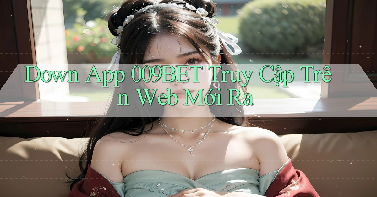 down app 009bet truy cập trên web mới ra