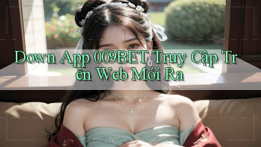 down app 009bet truy cập trên web mới ra