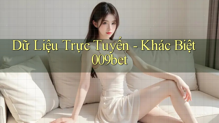 Dữ Liệu Trực Tuyến - Khác Biệt 009bet