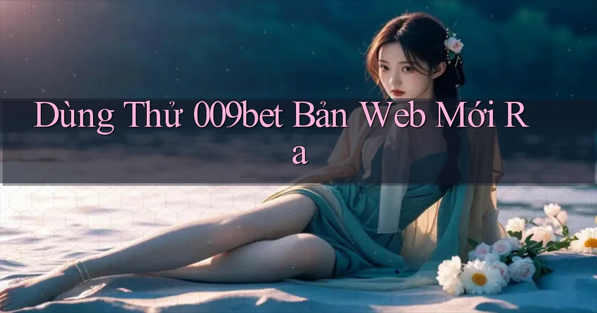 dùng thử 009bet bản web mới ra