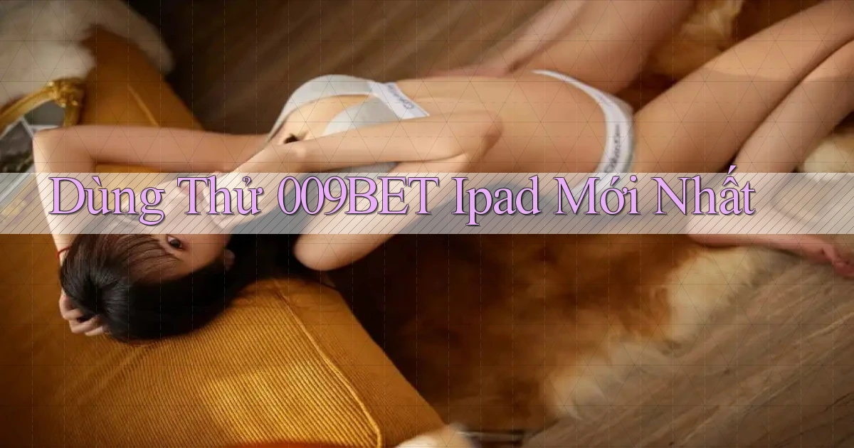 dùng thử 009bet ipad mới nhất
