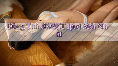 dùng thử 009bet ipad mới nhất