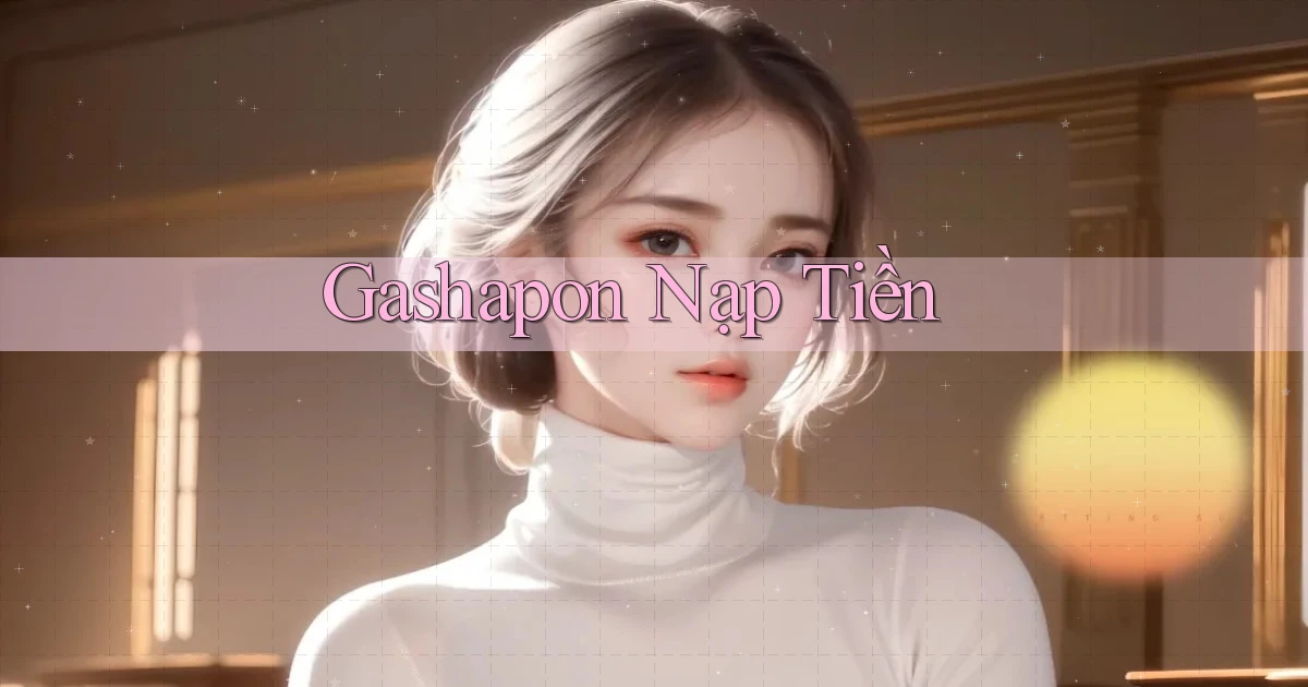 Gashapon Nạp tiền