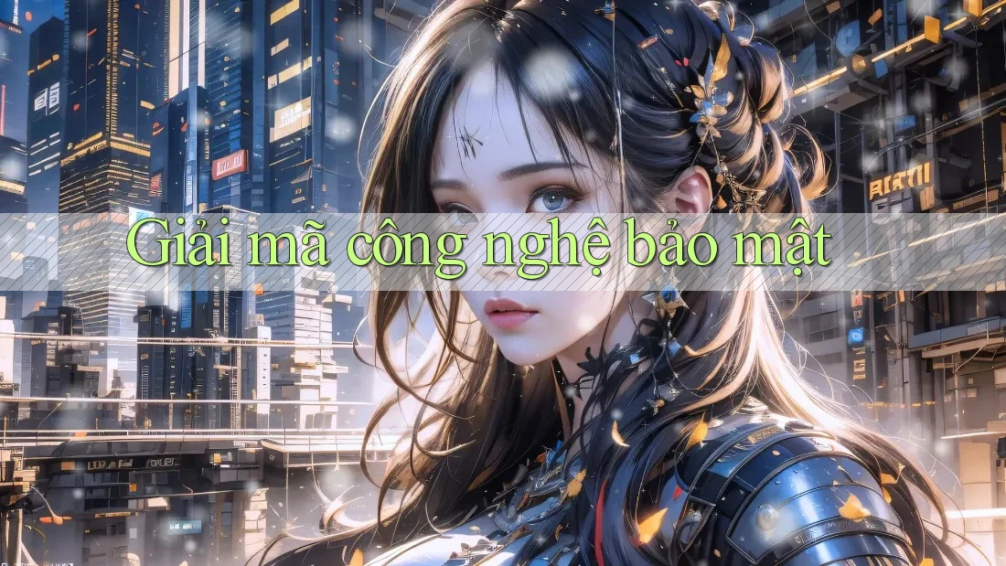 Giải mã công nghệ bảo mật Giải mã công nghệ bảo mật