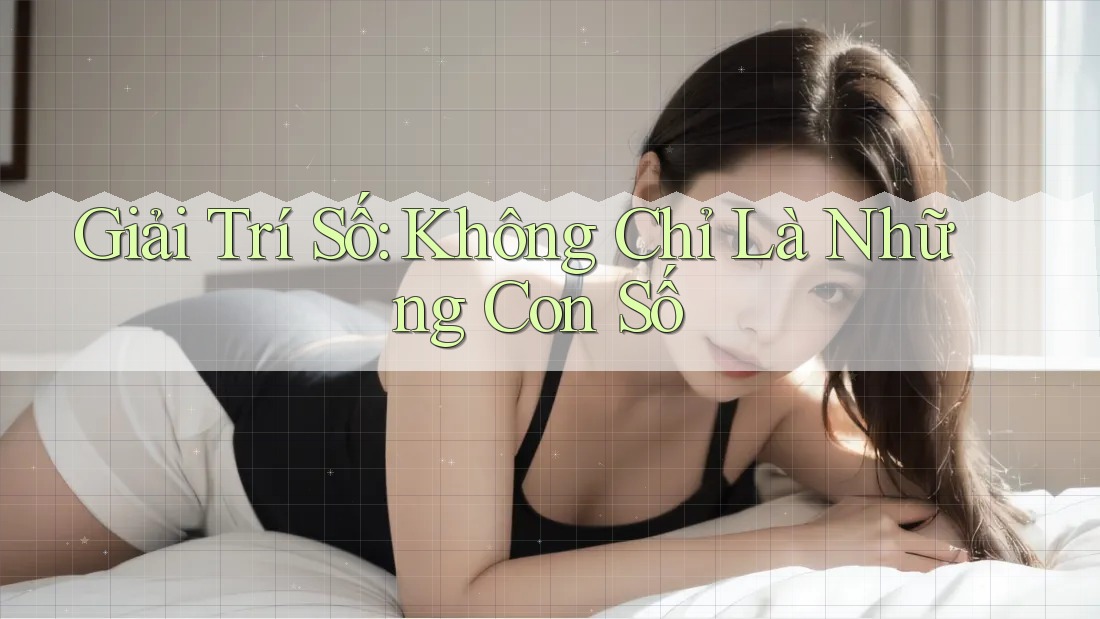 Giải Trí Số: Không Chỉ Là Những Con Số