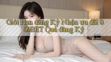 giới hạn đăng ký nhận ưu đãi 009bet quà đăng ký