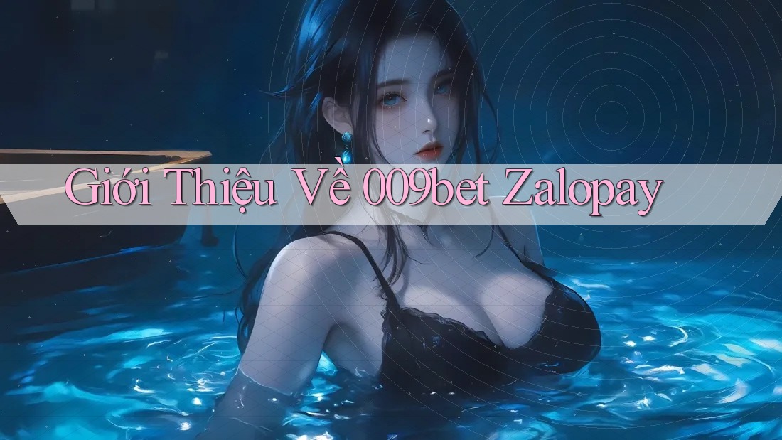 Giới Thiệu Về 009bet Zalopay