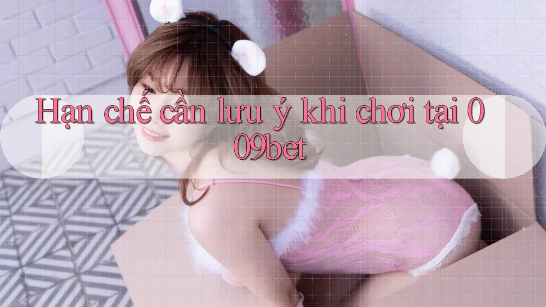 Hạn chế cần lưu ý khi chơi tại 009bet Hạn chế cần lưu ý khi chơi tại 009bet