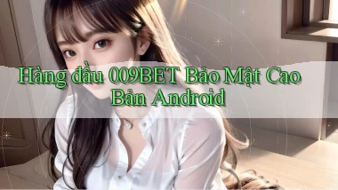 hàng đầu 009bet bảo mật cao bản android