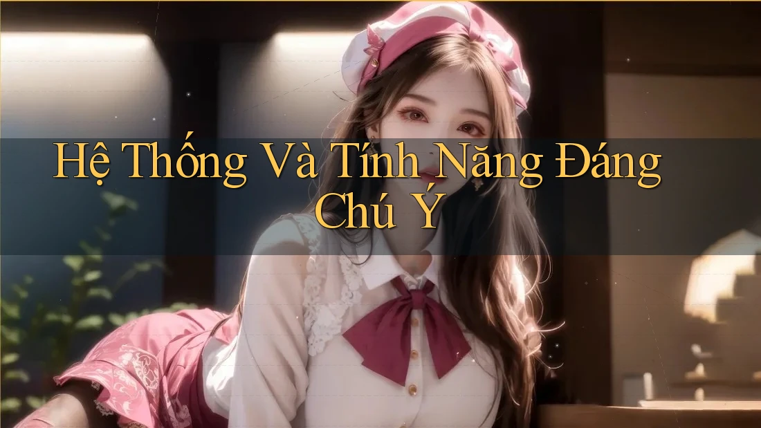 Hệ Thống Và Tính Năng Đáng Chú Ý Hệ Thống Và Tính Năng Đáng Chú Ý