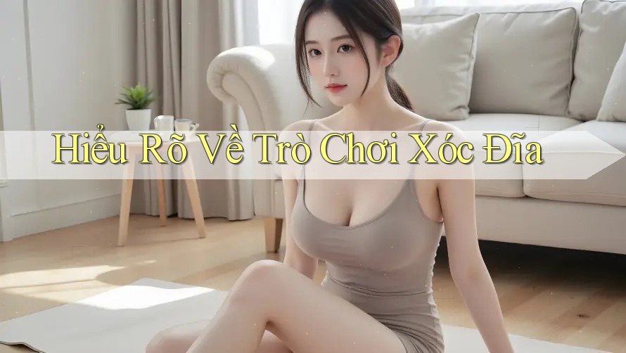 Hiểu Rõ Về Trò Chơi Xóc Đĩa Hiểu Rõ Về Trò Chơi Xóc Đĩa