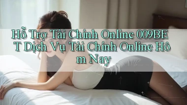 hỗ trợ tài chính online 009bet dịch vụ tài chính online hôm nay