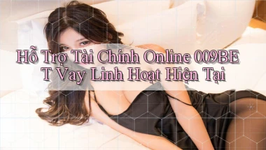 hỗ trợ tài chính online 009bet vay linh hoạt hiện tại