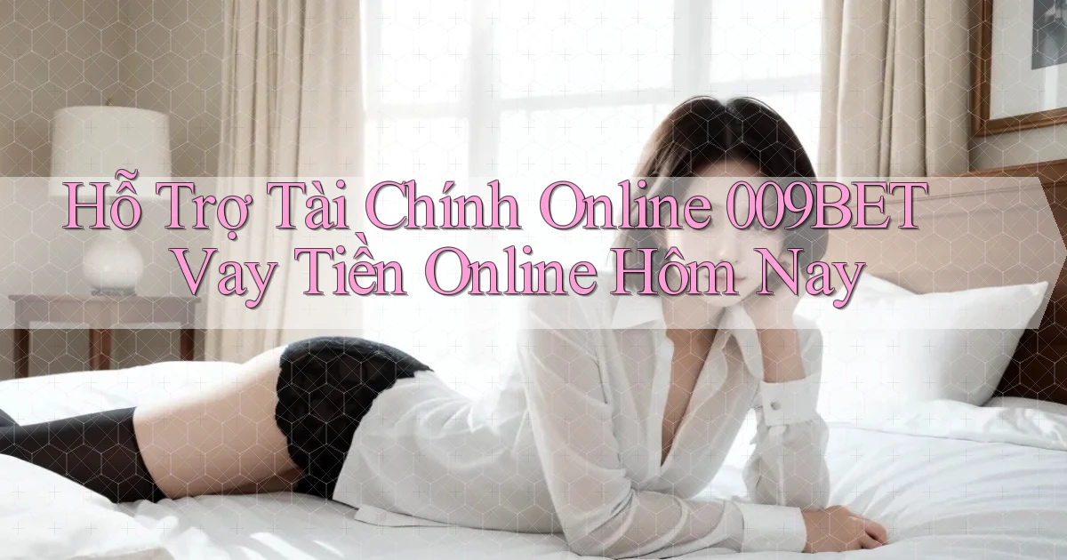 hỗ trợ tài chính online 009bet vay tiền online hôm nay