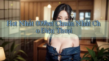 hot nhất 009bet chuẩn nhất cho điện thoại