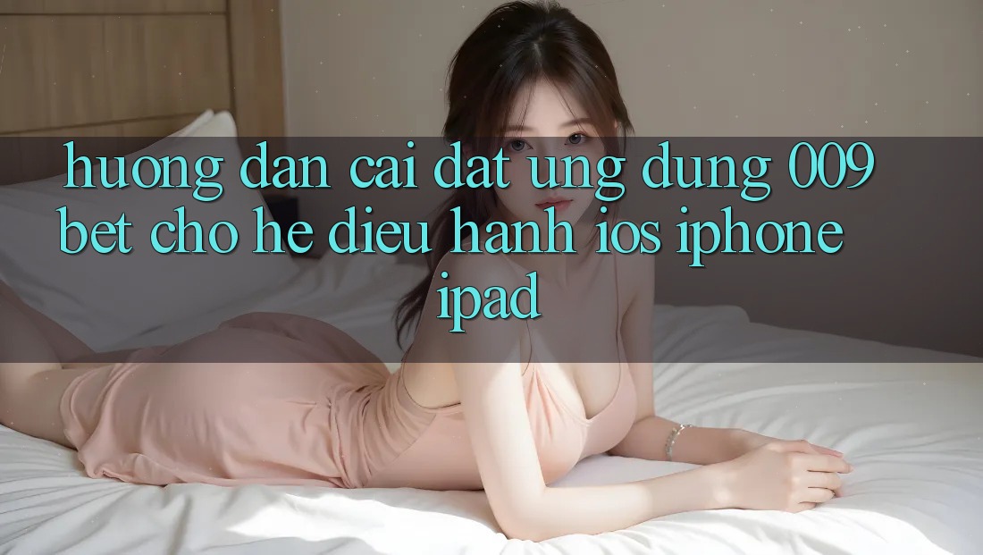 Hướng Dẫn Cài đặt Ứng dụng 009bet Cho Hệ Điều Hành iOS (iPhone/iPad)