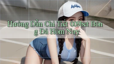hướng dẫn chi tiết 009bet bóng đá hôm nay