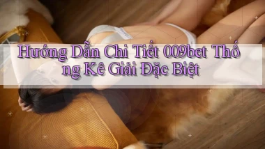 hướng dẫn chi tiết 009bet thống kê giải đặc biệt